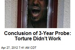 Conclusion of 3-Year Probe: Torture Didn&#39;t Work