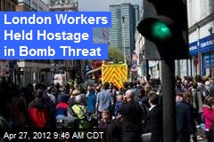 London Workers Held Hostage in Bomb Threat
