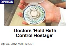How Doctors &#39;Hold Birth Control Hostage&#39;