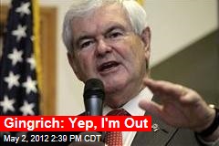 Gingrich: Yep, I&#39;m Out