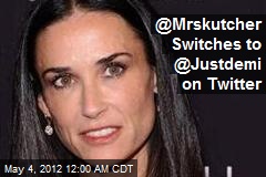 @Mrskutcher Switches to @Justdemi on Twitter