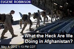 What the Heck Are We Doing in Afghanistan?