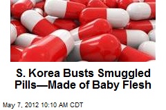 S. Korea Busts Smuggled Pills&mdash;Made of Baby Flesh