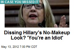 Dissing Hillary&#39;s No-Makeup Look? &#39;You&#39;re an Idiot&#39;