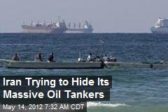 Iran Trying to Hide Its Massive Oil Tankers