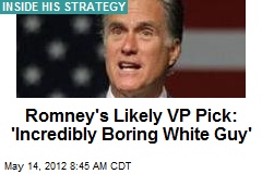 Romney&#39;s Likely VP Pick: &#39;Incredibly Boring White Guy&#39;