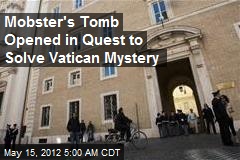 Mobster&#39;s Tomb Opened in Quest to Solve Vatican Mystery