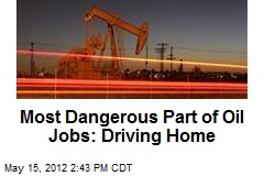 Most Dangerous Part of Oil Jobs: Driving Home