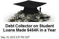 Debt Collector on Student Loans Made $454K in a Year