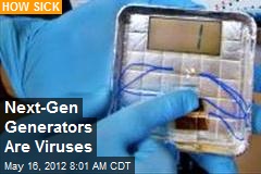 Sick? Next-Gen Generators Are Viruses