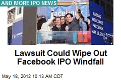 Lawsuit Could Wipe Out Facebook IPO Windfall
