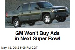GM Won&#39;t Buy Ads in Next Super Bowl
