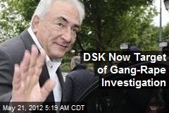 DSK Now Target of Gang-Rape Investigation