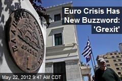 Euro Crisis Has New Buzzword: &#39;Grexit&#39;