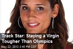 Track Star: Staying a Virgin Tougher Than Olympics