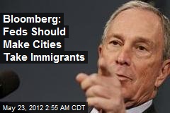 Bloomberg: Feds Should Makes Cities Take Immigrants