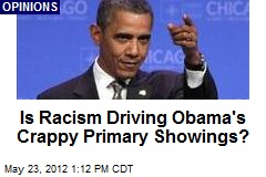 Is Racism Driving Obama&#39;s Crappy Primary Showings?
