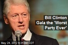 Bill Clinton Gala the &#39;Worst Party Ever&#39;