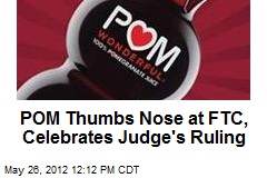 POM Thumbs Nose at FTC, Celebrates Judge&#39;s Ruling