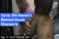 Syria: We Weren&#39;t Behind Houla Massacre