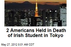 2 Americans Held in Death of Irish Student in Tokyo