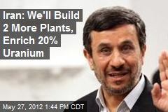Iran: We&#39;ll Build 2 More Plants, Enrich 20% Uranium