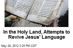 In the Holy Land, Attempts to Revive Jesus&#39; Language