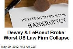 Dewey &amp; LeBoeuf Broke: Worst US Law Firm Collapse