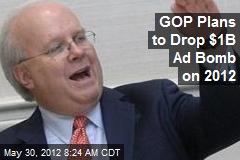GOP Plans to Drop $1B Ad Bomb on 2012