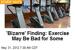 &#39;Bizarre&#39; Finding: Exercise May Be Bad for Some