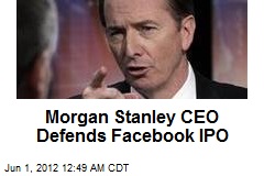 Morgan Stanley CEO Defends Facebook IPO