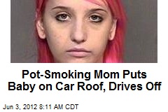 Pot-Toking Mom Puts Baby on Car Roof, Drives Off