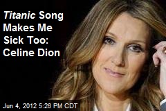 Titanic Song Makes Me Sick Too: Celine Dion