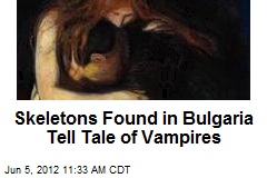 Skeletons Found in Bulgaria Tell Tale of Vampires