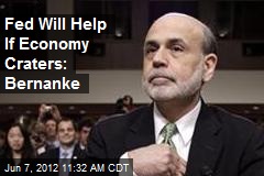 Fed Will Help If Economy Craters: Bernanke