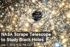 NASA Scraps Telescope to Study Black Holes