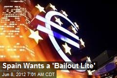 Spain Wants a &#39;Bailout Lite&#39;