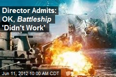 Director Admits: OK, Battleship &#39;Didn&#39;t Work&#39;
