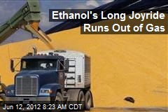Ethanol&#39;s Long Joyride Runs Out of Gas