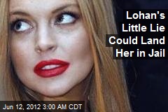 Lohan&#39;s Little Lie Could Land Her in Jail