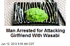 Man Arrested for Attacking Girlfriend With Wasabi