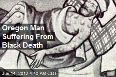 Oregon Man Suffering From Black Death