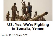 US: Yes, We&#39;re Fighting in Somalia, Yemen