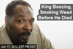King Boozing, Smoking Weed Before He Died
