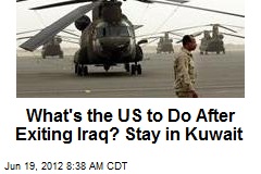 What&#39;s the US to Do After Exiting Iraq? Stay in Kuwait