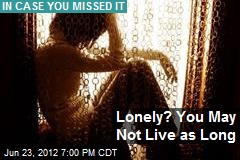 Lonely? You May Not Live as Long