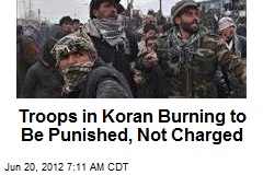 Troops in Koran Burning to Be Punished, Not Charged