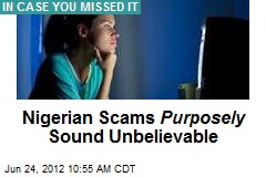 Nigerian Scams Purposely Sound Unbelievable