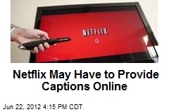 Netflix May Have to Provide Captions Online