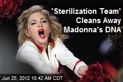 &#39;Sterilization Team&#39; Cleans Away Madonna&#39;s DNA